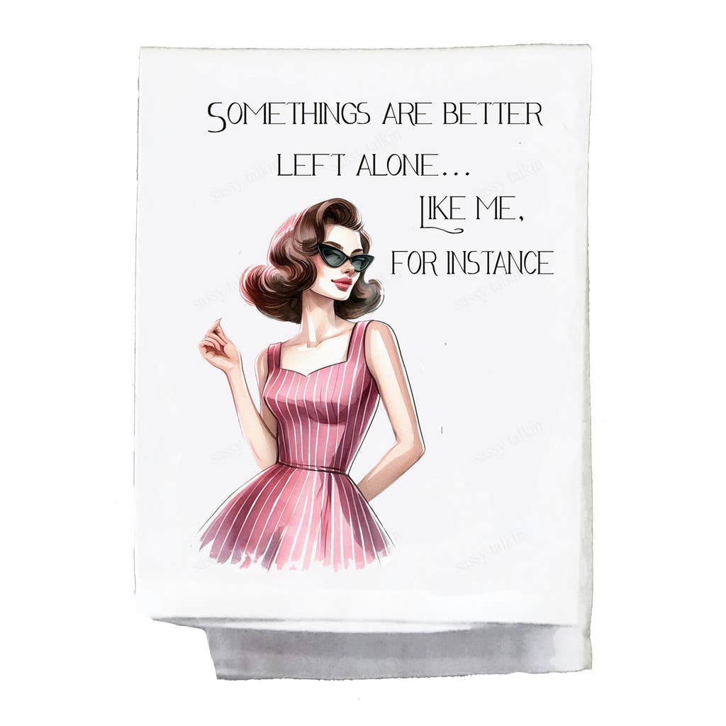 Sassy Girl "Somethings Are Better Left Alone... Like Me" Dish Towel