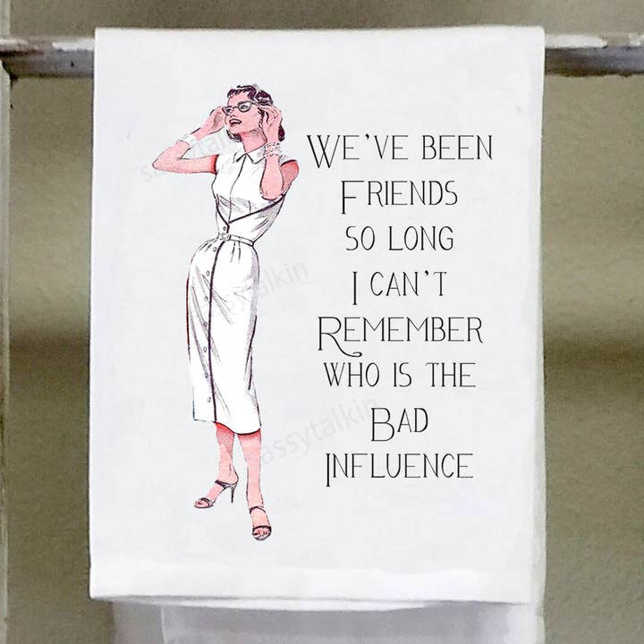 Sassy Girl "We've Been Friends So Long I Can't Remember Who Is The Bad Influence" Dish Towel