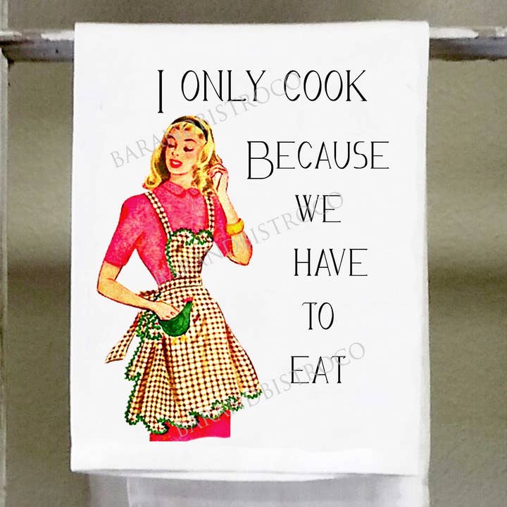 Sassy Girl "I Only Cook Because We Have To Eat" Dish Towel