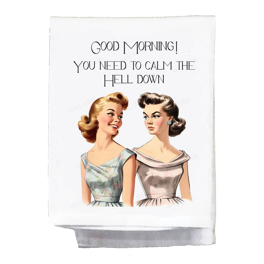 Sassy Girl "Good Morning! You Need To Calm the Hell Down" Dish Towel